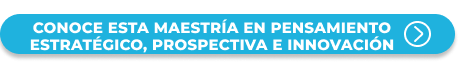 Botón para estudiar Maestría en Pensamiento Estratégico, Prospectiva e Innovación 