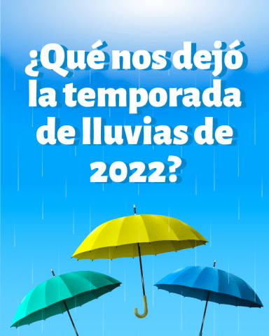 ¿Qué nos dejó la temporada de lluvias de 2022?